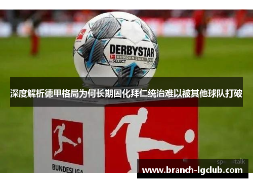 深度解析德甲格局为何长期固化拜仁统治难以被其他球队打破