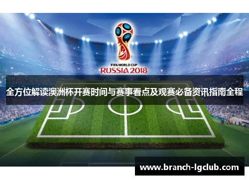 全方位解读澳洲杯开赛时间与赛事看点及观赛必备资讯指南全程