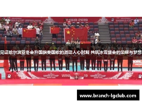 见证哈尔滨亚冬会升国旗奏国歌的激动人心时刻 共筑冰雪盛会的荣耀与梦想