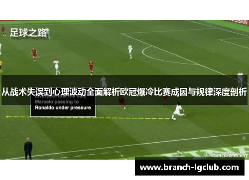 从战术失误到心理波动全面解析欧冠爆冷比赛成因与规律深度剖析