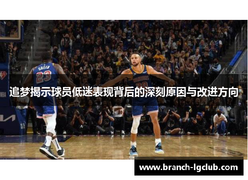 追梦揭示球员低迷表现背后的深刻原因与改进方向